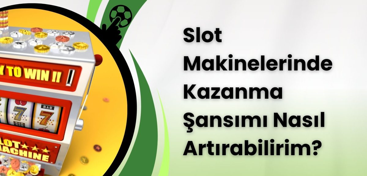 Slot Makinelerinde Kazanma Şansımı Nasıl Artırabilirim?
