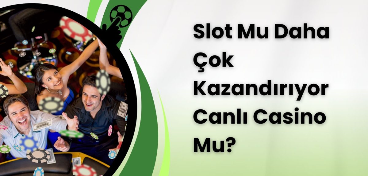Slot Mu Daha Çok Kazandırıyor Canlı Casino Mu