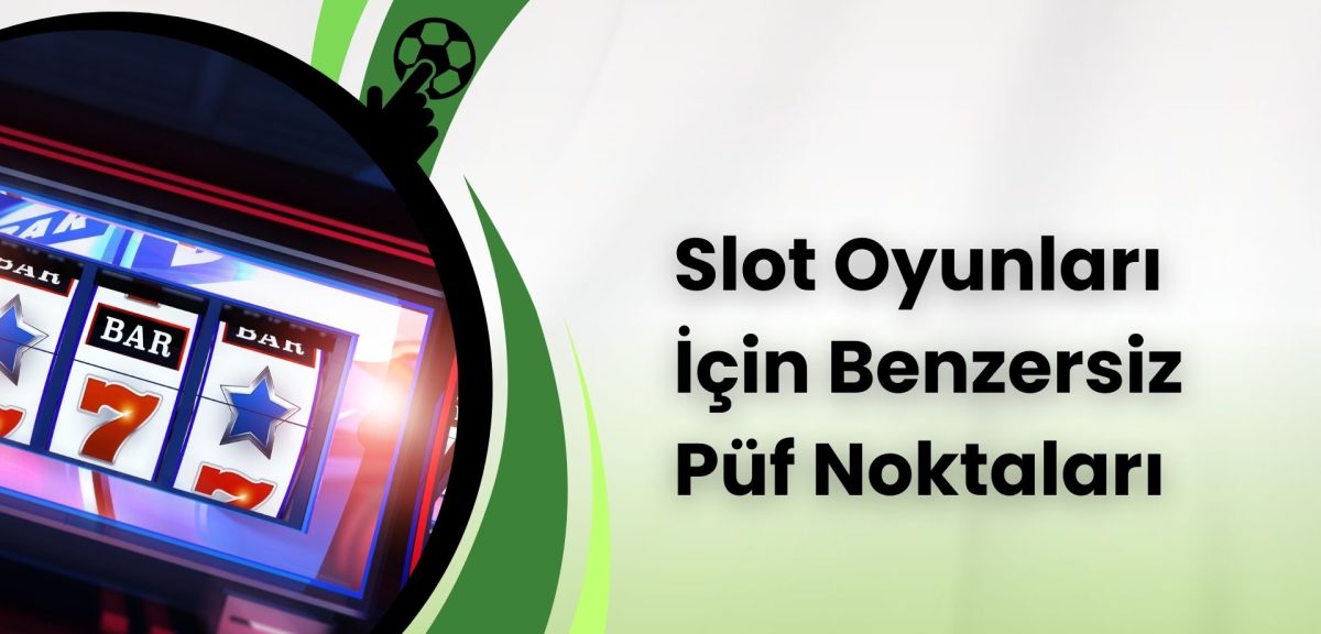 Slot Oyunları İçin Benzersiz Püf Noktaları