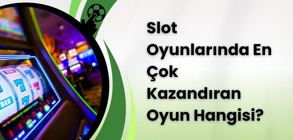 Slot Oyunlarında En Çok Kazandıran Oyun Hangisi?